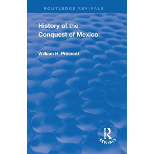 Revival: History of the Conquest of Mexico (1886): With a Preliminary View of the Ancient Mexican Ci... Paperback, Routledge, English, 9781138567832