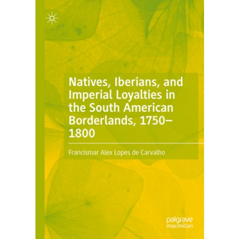 (영문도서) Natives Iberians and Imperial Loyalties in the South American Borderlands 1750-1800 Paperback, Palgrave MacMillan, English, 9783031132476
