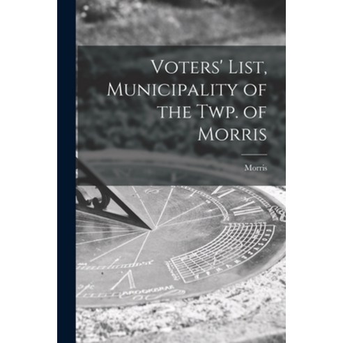 (영문도서) Voters'' List Municipality of the Twp. of Morris [microform] Paperback, Legare Street Press, English, 9781015215337