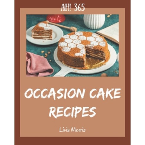 Ah! 365 Occasion Cake Recipes: Unlocking Appetizing Recipes in The Best Occasion Cake Cookbook! Paperback, Independently Published