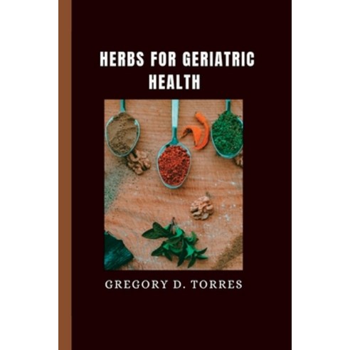(영문도서) Herbs for Geriatric Health Paperback, Independently Published, English, 9798858899402