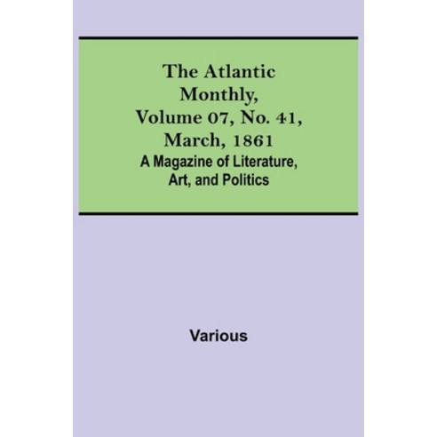 (영문도서) The Atlantic Monthly Volume 07 No. 41 March 1861; A Magazine of Literature Art and Poli... Paperback, Alpha Edition, English, 9789356017399