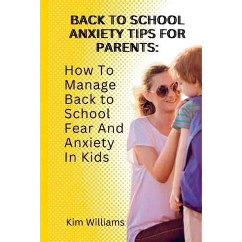 (영문도서) Back to School Anxiety Tips for Parents: : How To Manage Back to School Fear And Anxiety In Kids Paperback, Independently Published, English, 9798353382249