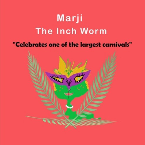 Marji The Inch Worm: "Celebrates one of the largest carnivals" Children''s kids toddlers book ages ... Paperback, Independently Published