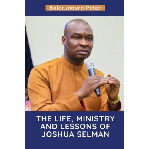 (영문도서) The Life Ministry and Lessons of Joshua Selman Paperback, Independently Published, English, 9798370652127