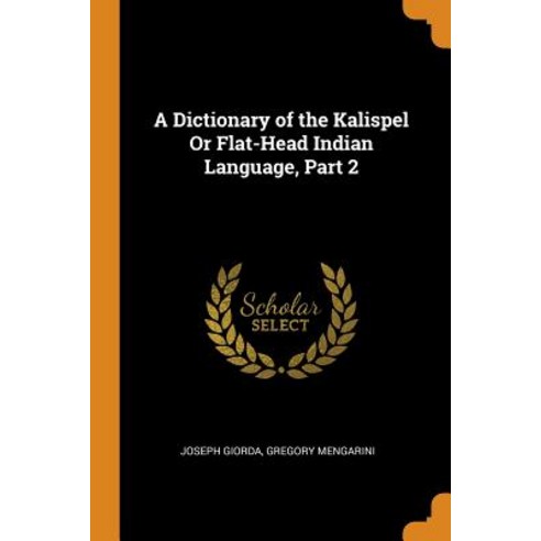 (영문도서) A Dictionary of the Kalispel Or Flat-Head Indian Language Part 2 Paperback, Franklin Classics, English, 9780342180899