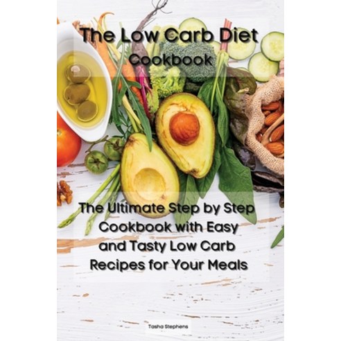 (영문도서) The Low Carb Diet Cookbook: The Ultimate Step by Step Cookbook with Easy and Tasty Low Carb R... Paperback, Tasha Stephens, English, 9781914164569