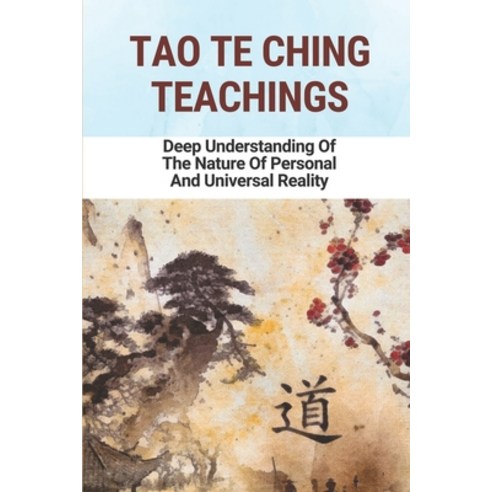 (영문도서) Tao Te Ching Teachings: Deep Understanding Of The Nature Of Personal And Universal Reality: T... Paperback, Independently Published, English, 9798518049802