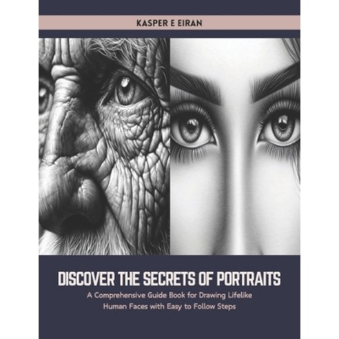 (영문도서) Discover the Secrets of Portraits: A Comprehensive Guide Book for Drawing Lifelike Human Face... Paperback, Independently Published, English, 9798883135322