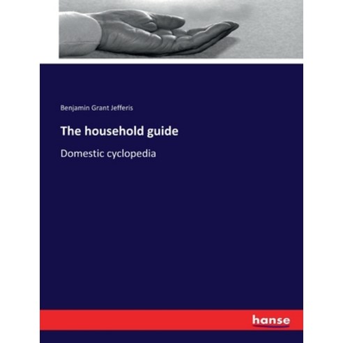 (영문도서) The household guide: Domestic cyclopedia Paperback, Hansebooks, English, 9783337226756