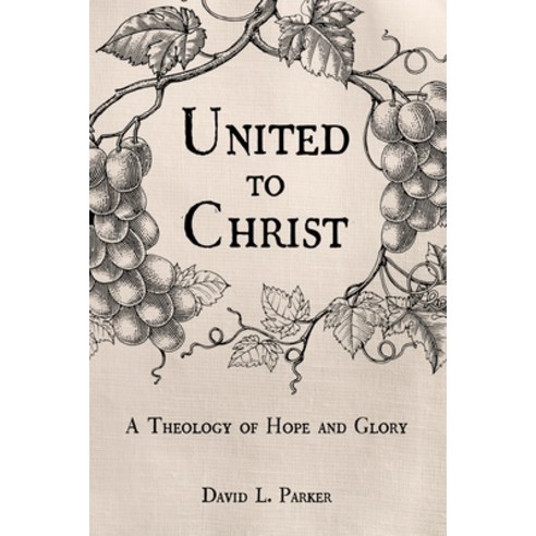 United to Christ: A Theology of Hope and Glory Paperback, Independently Published