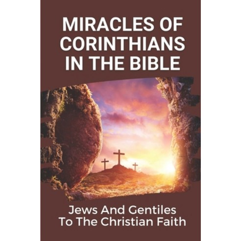 (영문도서) Miracles Of Corinthians In The Bible: Jews And Gentiles To The Christian Faith: Truth Of God Paperback, Independently Published, English, 9798535966717