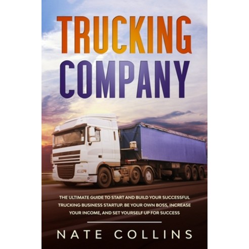 Trucking Company: The Ultimate Guide to Start and Build Your Successful Truck&#1110;ng Business Star... Paperback, Independently Published, English, 9798570585461