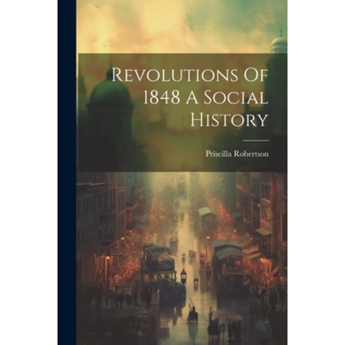 (영문도서) Revolutions Of 1848 A Social History Paperback, Legare Street Press, English, 9781021171276
