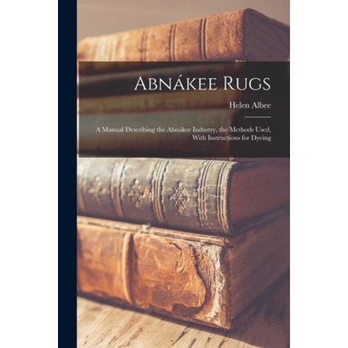 (영문도서) Abnákee Rugs: A Manual Describing the Abnákee Industry the Methods Used With Instructions f... Paperback, Legare Street Press, English, 9781016210478
