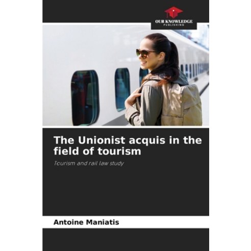 (영문도서) The Unionist acquis in the field of tourism Paperback, Our Knowledge Publishing, English, 9786206990871