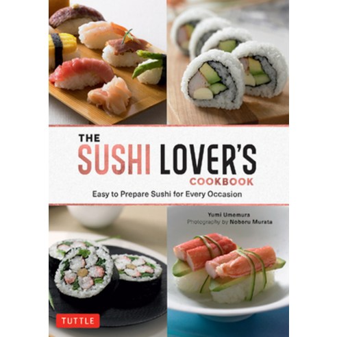 (영문도서) The Sushi Lover''s Cookbook: Easy to Prepare Sushi for Every Occasion Hardcover, Tuttle Publishing, English, 9784805317327
