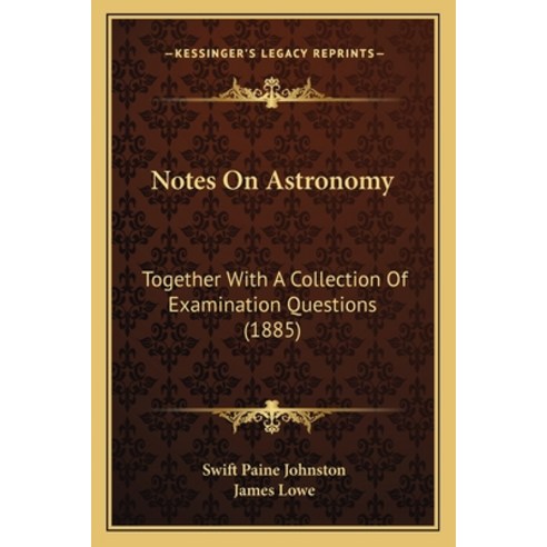 Notes On Astronomy: Together With A Collection Of Examination Questions (1885) Paperback, Kessinger Publishing