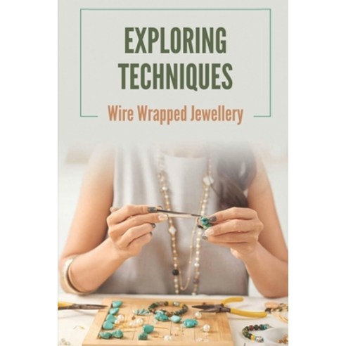 (영문도서) Exploring Techniques: Wire Wrapped Jewellery: Seed Bead Jewelry Diy Paperback, Independently Published, English, 9798527920734