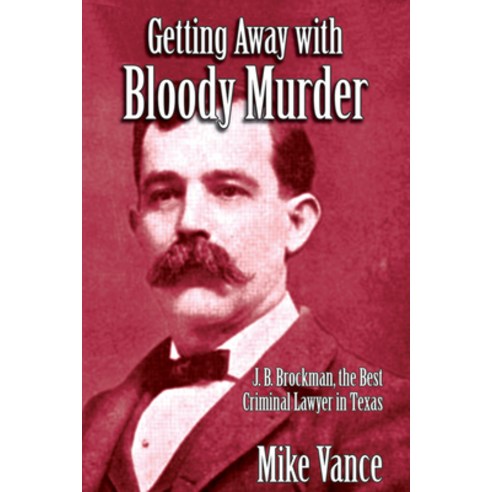Getting Away with Bloody Murder: J. B. Brockman the Best Criminal Lawyer in Texas Paperback, Pelican Publishing Company, English, 9781455626205