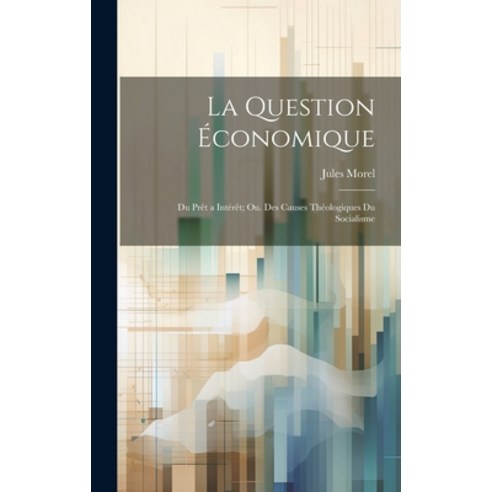 (영문도서) La Question Économique: Du Prêt a Intérêt; Ou. Des Causes Théologiques Du Socialisme Hardcover, Legare Street Press, English, 9781020292675