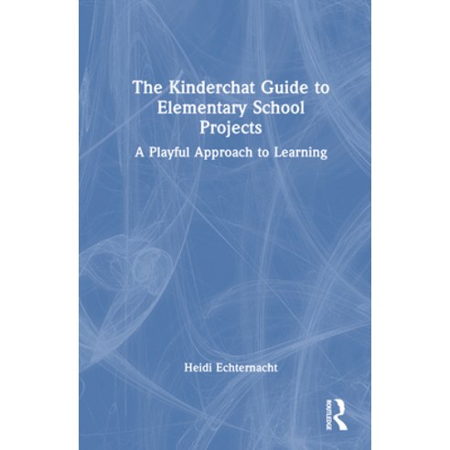 (영문도서) The Kinderchat Guide to Elementary School Projects: A Playful Approach to Learning Hardcover, Routledge, English, 9781032334226