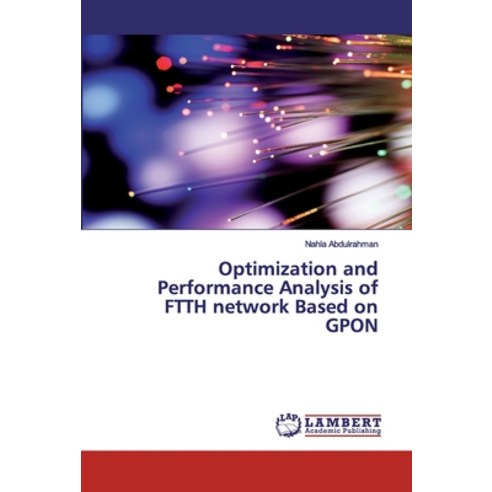Optimization and Performance Analysis of FTTH network Based on GPON Paperback, LAP Lambert Academic Publishing
