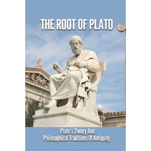 (영문도서) The Root Of Plato: Plato''s Theory And Philosophical Traditions Of Antiquity: Platonism Vs Sto... Paperback, Independently Published