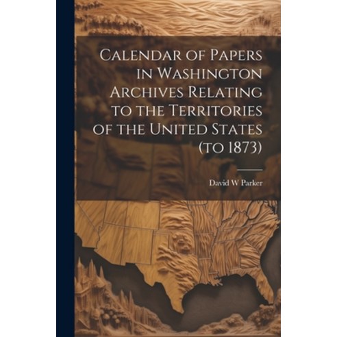 (영문도서) Calendar of Papers in Washington Archives Relating to the Territories of the United States (t... Paperback, Legare Street Press, English, 9781022033665