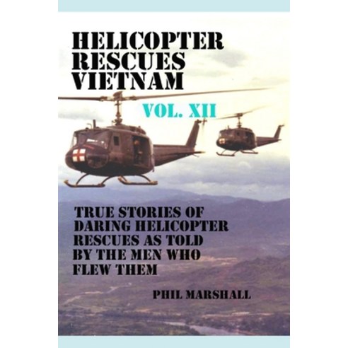 Helicopter Rescues Vietnam Volume XII Paperback, Createspace Independent Publishing Platform