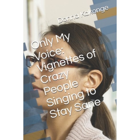 (영문도서) Only My Voice: Vignettes of Crazy People Singing to Stay Sane Paperback, Donna Kay Kakonge, Ma, Abd,..., English, 9781926734422