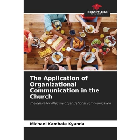 (영문도서) The Application of Organizational Communication in the Church Paperback, Our Knowledge Publishing, English, 9786206118633
