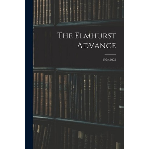 (영문도서) The Elmhurst Advance; 1972-1973 Paperback, Hassell Street Press, English, 9781014871947