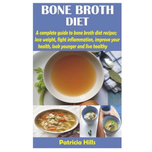Bone Broth Diet: A complete guide to bone broth diet recipes; lose weight fight inflammation impro... Paperback, Independently Published, English, 9798599419921