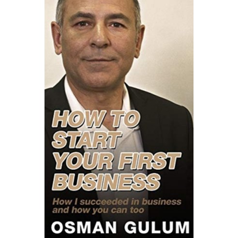 (영문도서) How To Start Your First Business: How I succeeded in business and how you can too Paperback, Independently Published, English, 9798547871207