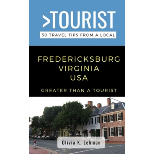 (영문도서) Greater Than a Tourist- Fredericksburg Virginia USA: 50 Travel Tips from a Local Paperback, Independently Published, English, 9798510053609