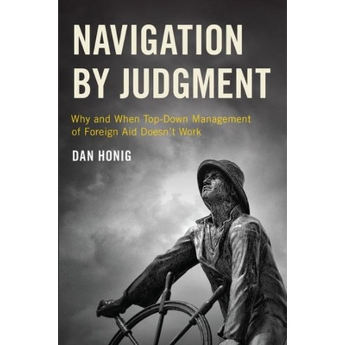 Navigation by Judgment: Why and When Top-Down Management of Foreign Aid Doesn''t Work Paperback, Oxford University Press, USA