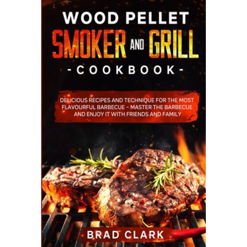 (영문도서) Wood Pellet Smoker and Grill Cookbook: Delicious Recipes and Technique for the Most Flavourfu... Paperback, Independently Published, English, 9781955908061