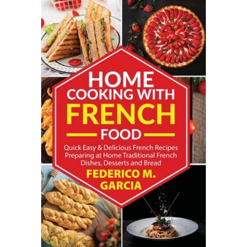 Home Cooking with French Food: Quick Easy & Delicious french Recipes Preparing at Home Traditional F... Paperback, Federico M.Garcia, English, 9781802326758