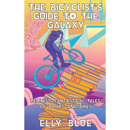 (영문도서) The Bicyclist''s Guide to the Galaxy: Feminist Fantastical Tales of Books and Bikes Paperback, Microcosm Publishing, English, 9781648411861