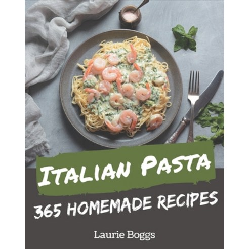 365 Homemade Italian Pasta Recipes: Welcome to Italian Pasta Cookbook Paperback, Independently Published, English, 9798574151082