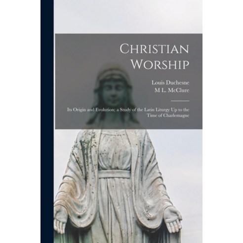 (영문도서) Christian Worship: Its Origin and Evolution; a Study of the Latin Liturgy Up to the Time of C... Paperback, Legare Street Press, English, 9781016269414