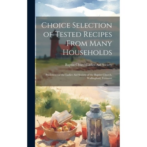 (영문도서) Choice Selection of Tested Recipes From Many Households: Published for the Ladies Aid Society... Hardcover, Legare Street Press, English, 9781020048388
