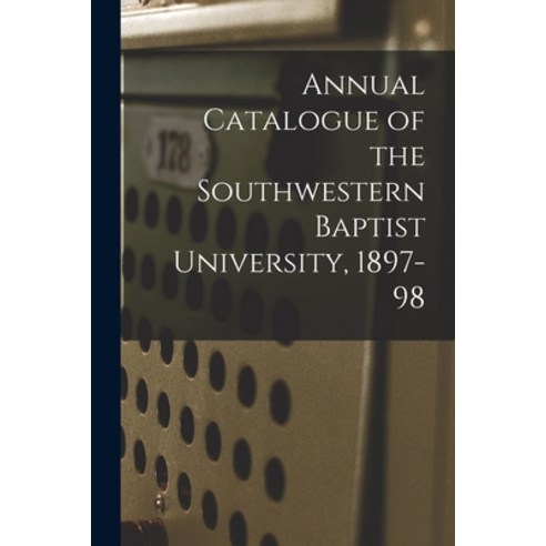 (영문도서) Annual Catalogue of the Southwestern Baptist University 1897-98 Paperback, Legare Street Press, English, 9781014975201