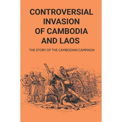 (영문도서) Controversial Invasion Of Cambodia And Laos: The Story Of The Cambodian Campaign: Know About ... Paperback, Independently Published, English, 9798520362623