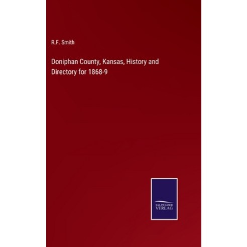 (영문도서) Doniphan County Kansas History and Directory for 1868-9 Hardcover, Salzwasser-Verlag, English, 9783375046477