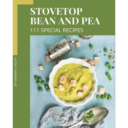 111 Special Stovetop Bean and Pea Recipes: An Inspiring Stovetop Bean and Pea Cookbook for You Paperback, Independently Published, English, 9798576350094
