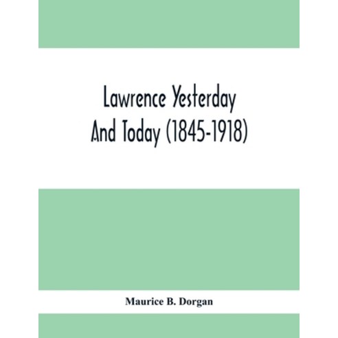 Lawrence Yesterday And Today (1845-1918) A Concise History Of Lawrence Massachusetts - Her Industrie... Paperback, Alpha Edition, English, 9789354416507