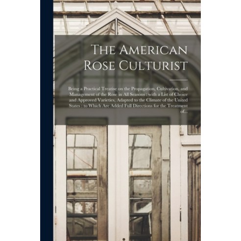 (영문도서) The American Rose Culturist: Being a Practical Treatise on the Propagation Cultivation and ... Paperback, Legare Street Press, English, 9781015090583