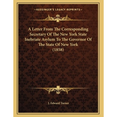 A Letter From The Corresponding Secretary Of The New York State Inebriate Asylum To The Governor Of ... Paperback, Kessinger Publishing, English, 9781166401474